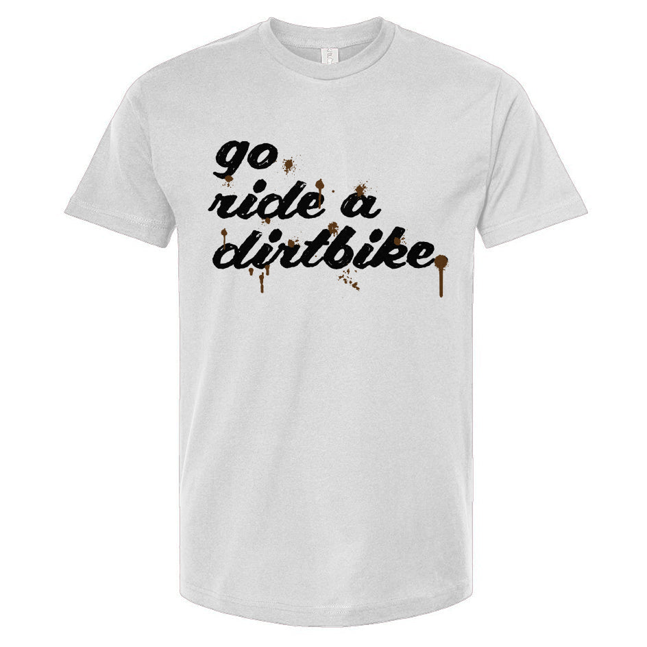 White t-shirt with 'go ride a dirtbike' text on a white background