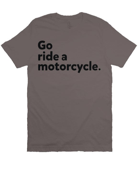 "Go ride a motorcycle" printed in vintage black ink on chest of premium unisex short sleeve t-shirt