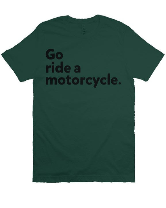 "Go ride a motorcycle" printed in vintage black ink on chest of premium unisex short sleeve t-shirt