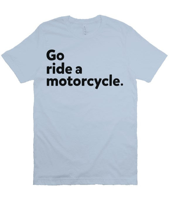"Go ride a motorcycle" printed in vintage black ink on chest of premium unisex short sleeve t-shirt