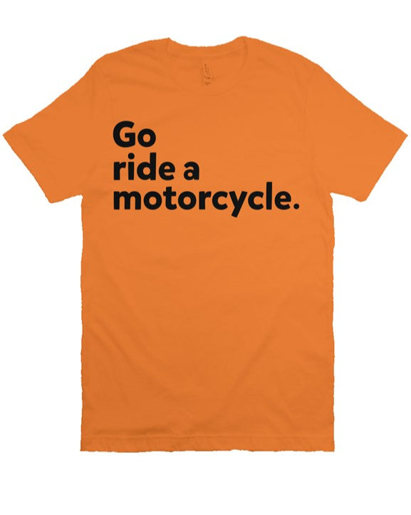 "Go ride a motorcycle" printed in vintage black ink on chest of premium unisex short sleeve t-shirt