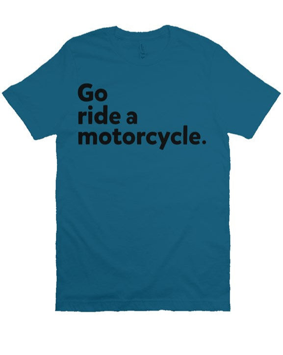 "Go ride a motorcycle" printed in vintage black ink on chest of premium unisex short sleeve t-shirt