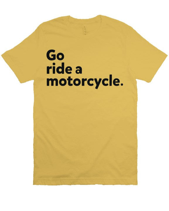"Go ride a motorcycle" printed in vintage black ink on chest of premium unisex short sleeve t-shirt