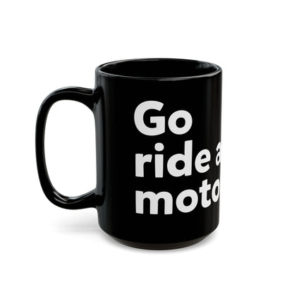 go ride a motorcycle black ceramic coffee mug, motorcyclists, motorcycle lifestyle, bold messaging, coffee lovers, gifts for riders