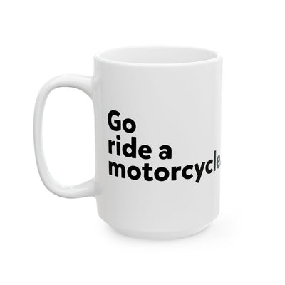 "Go Ride a Motorcycle" Coffee Mug - Perfect gift for Motorcyclists