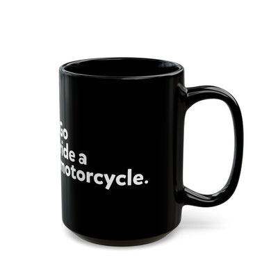"Go ride a motorcycle" Mug - Perfect Gift for Motorcycle Riders