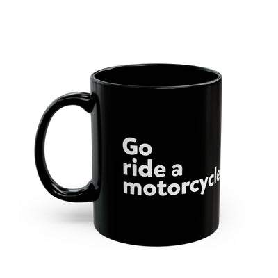 "Go ride a motorcycle" Mug - Perfect Gift for Motorcycle Riders