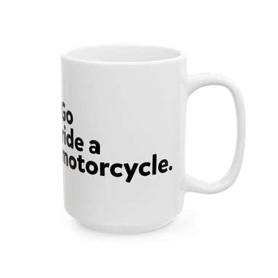 "Go Ride a Motorcycle" Coffee Mug - Perfect gift for Motorcyclists