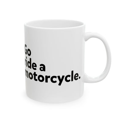 "Go Ride a Motorcycle" Coffee Mug - Perfect gift for Motorcyclists