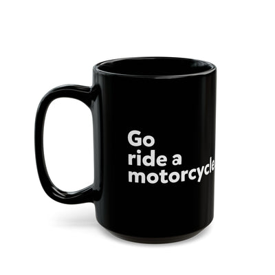 "Go ride a motorcycle" Mug - Perfect Gift for Motorcycle Riders