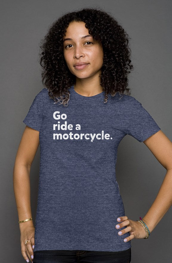 "Go ride a motorcycle" printed in white on the chest of premium short sleeve women's shirt