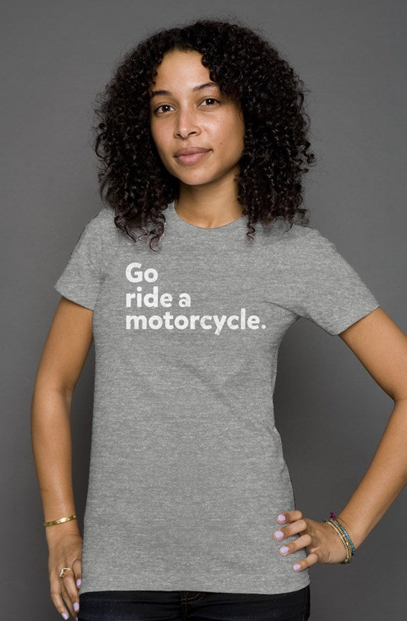 "Go ride a motorcycle" printed in white on the chest of premium short sleeve women's shirt