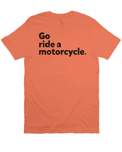 "Go ride a motorcycle" design printed in black on chest of unisex short sleeve t-shirt