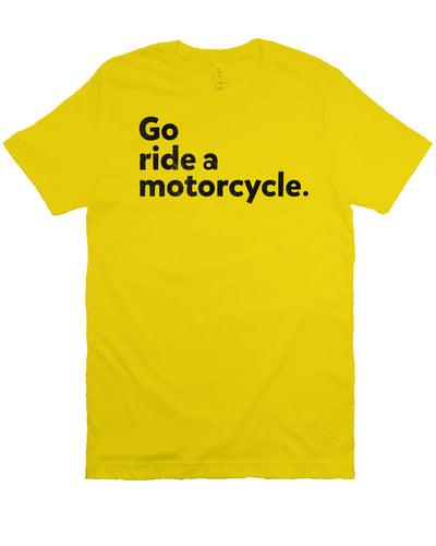 "Go ride a motorcycle" design printed in black on chest of unisex short sleeve t-shirt