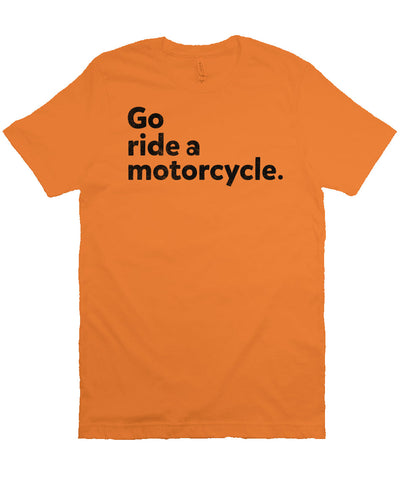 "Go ride a motorcycle" design printed in black on chest of unisex short sleeve t-shirt
