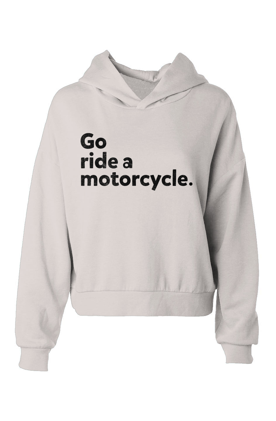 Women's hip height crop hooded sweatshirt with "Go ride a motorcycle" printed on chest