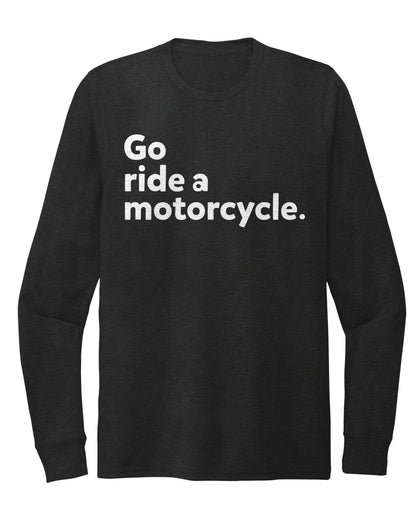 "Go ride a motorcycle" Unisex Tri-Blend Long Sleeve