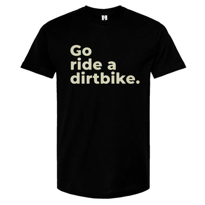 "Go ride a dirtbike" Unisex T-Shirt