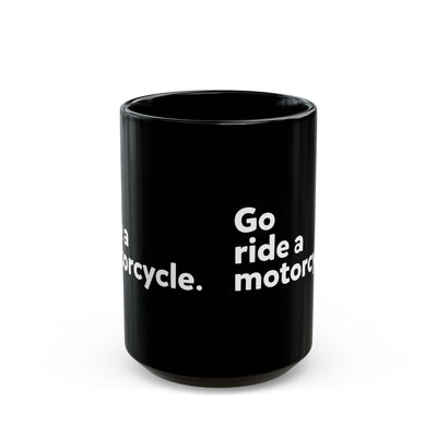 "Go ride a motorcycle" Mug - Perfect Gift for Motorcycle Riders