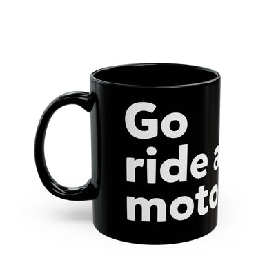 go ride a motorcycle black ceramic coffee mug, motorcyclists, motorcycle lifestyle, bold messaging, coffee lovers, gifts for riders