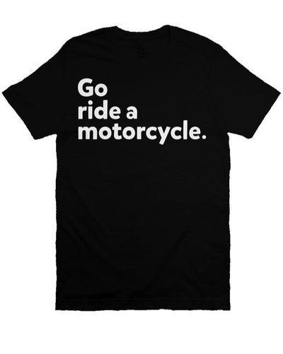 "Go ride a motorcycle" Bella Canvas T Shirt