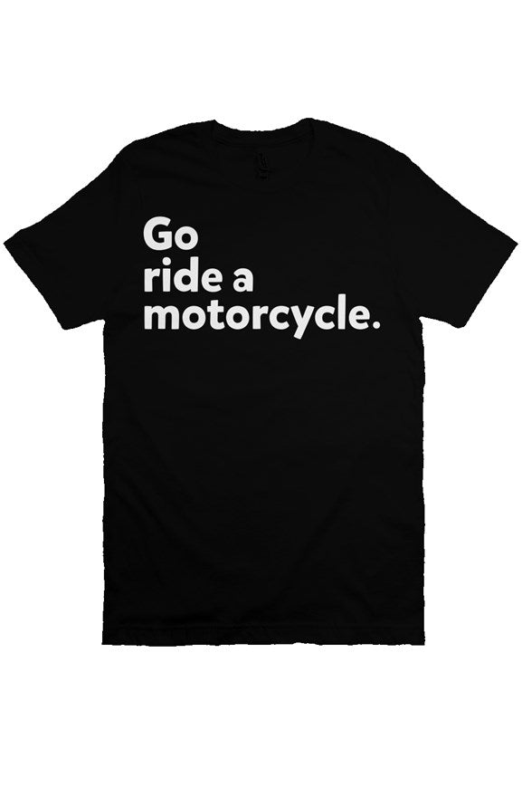 "Go ride a motorcycle" Bella Canvas T Shirt
