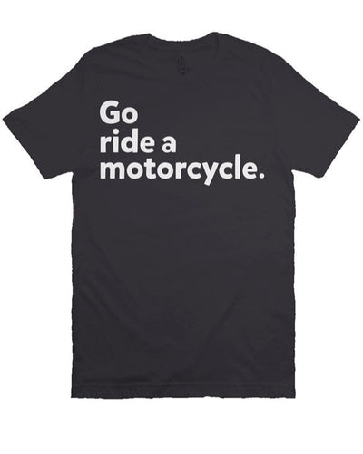 "Go ride a motorcycle" Bella Canvas T Shirt