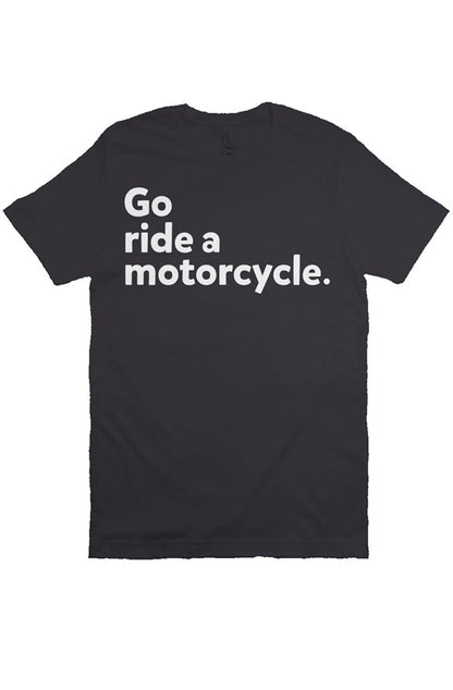 "Go ride a motorcycle" Bella Canvas T Shirt