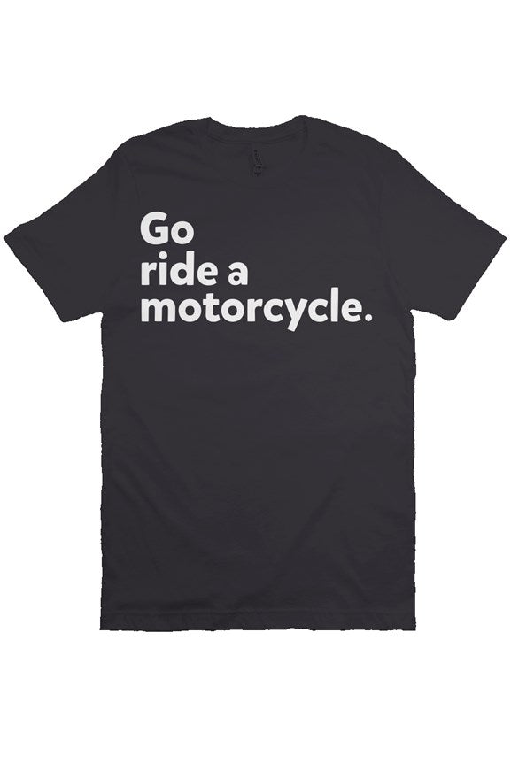 "Go ride a motorcycle" Bella Canvas T Shirt