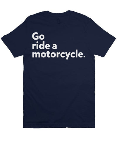 "Go ride a motorcycle" Bella Canvas T Shirt